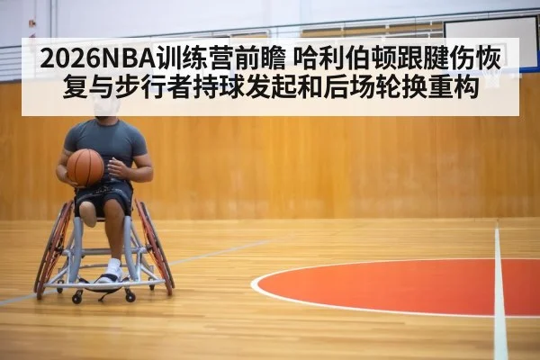 2026NBA训练营前瞻 哈利伯顿跟腱伤恢复与步行者持球发起和后场轮换重构
