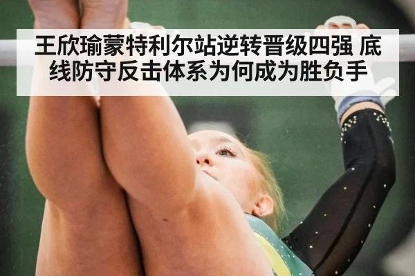 王欣瑜蒙特利尔站逆转晋级四强 底线防守反击体系为何成为胜负手