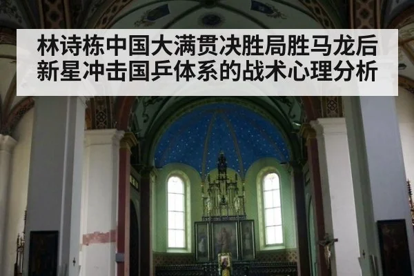林诗栋中国大满贯决胜局胜马龙后新星冲击国乒体系的战术心理分析